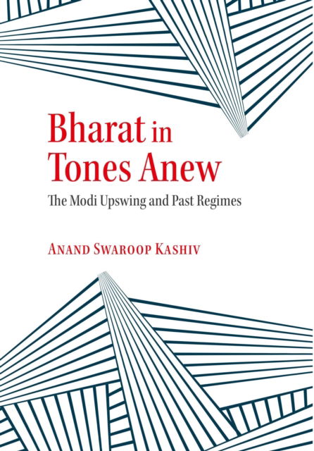 Cover for Kashiv Anand Swaroop · Bharat in Tones Anew: The Modi Upswing and Past Regimes (Hardcover Book) (2024)