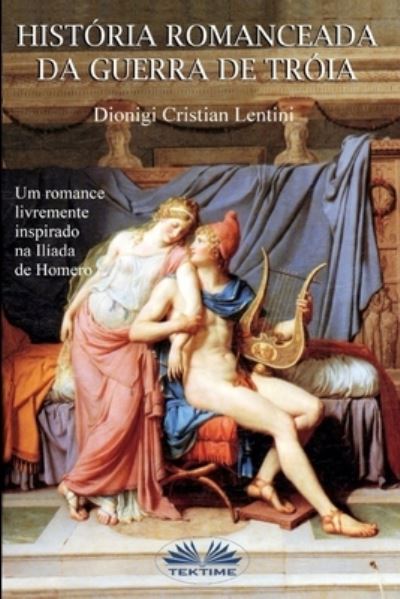 Cover for Dionigi Cristian Lentini · Historia romanceada da guerra de Troia: Um romance livremente inspirado na Iliada de Homero (Paperback Book) (2021)