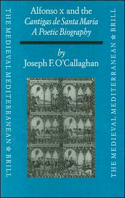 Cover for Joseph F. O'callaghan · Alfonso X and the Cantigas De Santa Maria: a Poetic Biography (Medieval Mediterranean, Vol 16) (Hardcover Book) (1998)