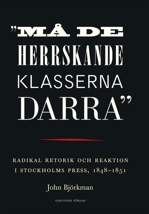 "Må de herrskande klasserna darra". Radikal retorik och reaktion i Stockhol - John Björkman - Books - Gidlunds förlag - 9789178444236 - March 19, 2020