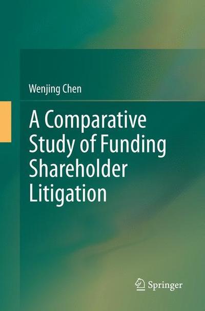 A Comparative Study of Funding Shareholder Litigation - Wenjing Chen - Books - Springer Verlag, Singapore - 9789811099236 - July 25, 2018