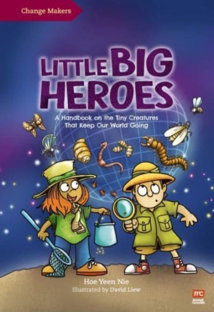 Cover for Yeen Nie Hoe · Little Big Heroes: A Handbook on the Tiny Creatures That Keep Our World Going - Change Makers (Innbunden bok) (2021)