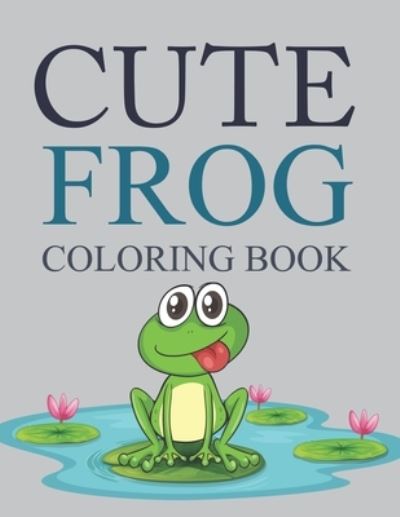 Cover for Motaleb Press · Cute Frog Coloring Book: Frog Coloring Book For Kids (Paperback Book) (2021)