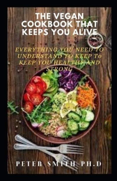 Cover for Peter Smith · The Vegan Cookbook That Keeps You Alive: Everything You Need To Understand To Keep Healthy And Strong (Paperback Bog) (2021)