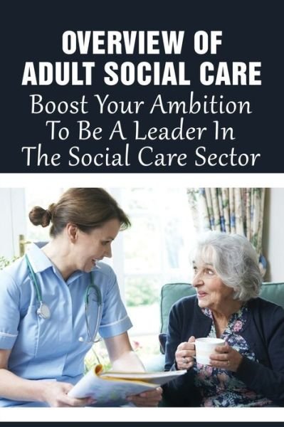 Overview Of Adult Social Care - Neoma Glorius - Livros - Independently Published - 9798527116236 - 26 de junho de 2021