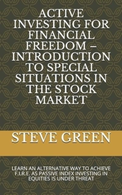 Cover for Steve Green · Active Investing for Financial Freedom - Introduction to Special Situations in the Stock Market (Taschenbuch) (2021)