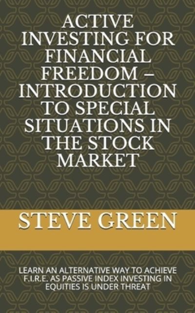 Cover for Steve Green · Active Investing for Financial Freedom - Introduction to Special Situations in the Stock Market (Paperback Book) (2021)