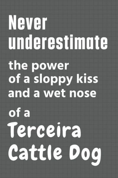 Cover for Wowpooch Press · Never underestimate the power of a sloppy kiss and a wet nose of a Terceira Cattle Dog (Pocketbok) (2020)