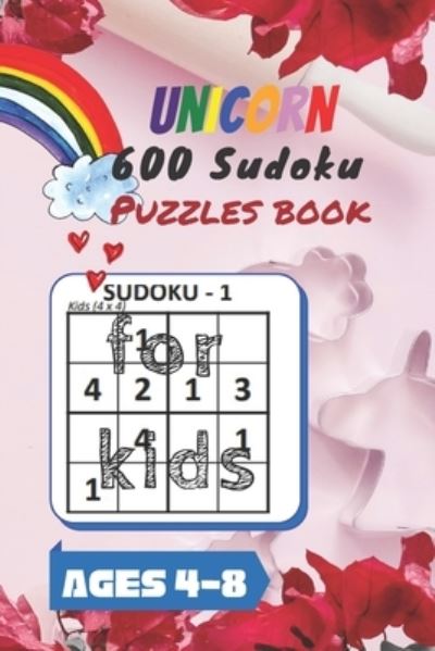 Cover for Wild Pen · Unicorn 600 Sudoku Puzzles book for kids Ages 4-8: A Kids Activity Book. It's all about Fun and Educational Sudoku Puzzles designed specifically for 4 to 8-years-old kids (boys and girls) while improving their memories and critical thinking skills. (Paperback Book) (2020)