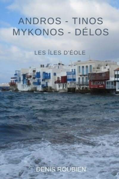 Cover for Denis Roubien · Andros - Tinos Mykonos - Delos. Les iles d'Eole - Voyage Dans l'Histoire A Travers l'Architecture Et Le Paysage (Pocketbok) (2021)