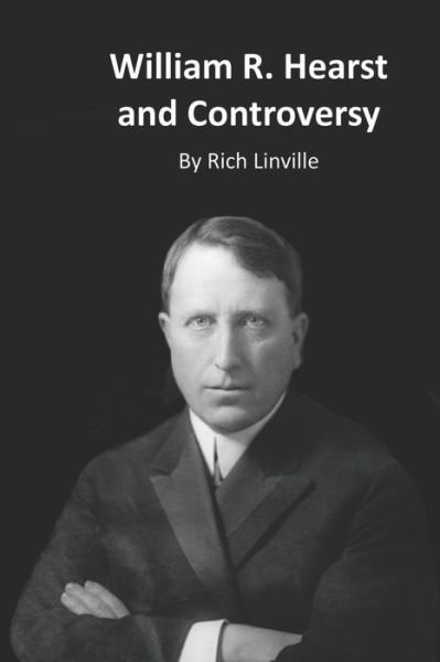 Cover for Rich Linville · William R. Hearst and Controversy (Pocketbok) (2021)