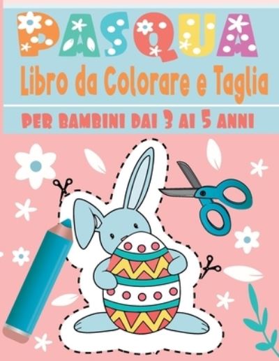 Cover for Momo Artista · Pasqua Libro da Colorare e taglia: Un divertente libro di attivita pratiche di taglio per bambini dai 3 ai 5 anni ... 112 pagine di divertenti Pasqua .. Colora e ritaglia Pasqua carini (Paperback Book) (2021)