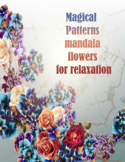 Magical Patterns mandala flowers for relaxation - Sketch Books - Books - INDEPENDENTLY PUBLISHED - 9798731621236 - April 1, 2021