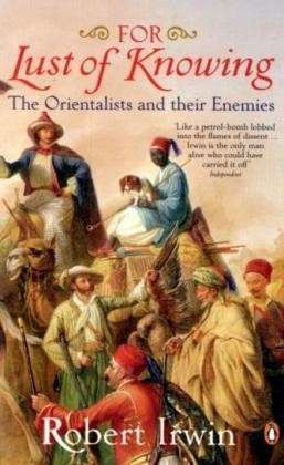 For Lust of Knowing: The Orientalists and Their Enemies - Robert Irwin - Książki - Penguin Books Ltd - 9780140289237 - 25 stycznia 2007