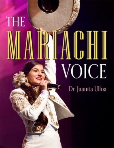 Cover for Ulloa, Juanita (Operachi Singer, Professor of Voice, Operachi Singer, Professor of Voice, Private Vocal Studio &amp; Laney Community College) · The Mariachi Voice (Paperback Book) (2024)