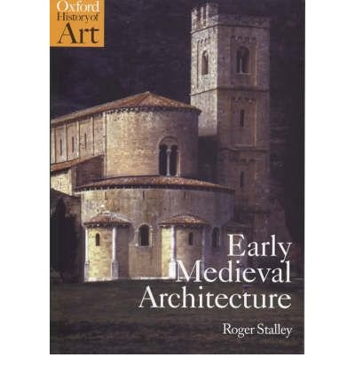 Cover for Stalley, Roger (Professor of the History of Art, Professor of the History of Art, Trinity College, Dublin) · Early Medieval Architecture - Oxford History of Art (Pocketbok) (1999)