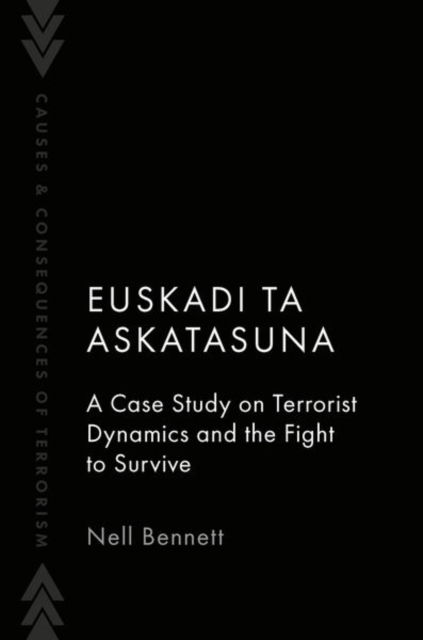 Euskadi Ta Askatasuna: A Case Study on Terrorist Dynamics and the Fight to Survive - Causes and Consequences of Terrorism - Bennett, Nell (Researcher, Researcher, Department of Security Studies and Criminology, Macquarie University) - Books - Oxford University Press Inc - 9780197764237 - July 23, 2025