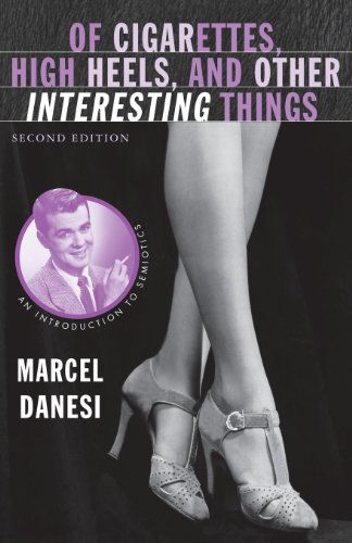 Of Cigarettes, High Heels, and Other Interesting Things: An Introduction to Semiotics - Marcel Danesi - Livres - Palgrave Macmillan - 9780230605237 - 8 août 2008