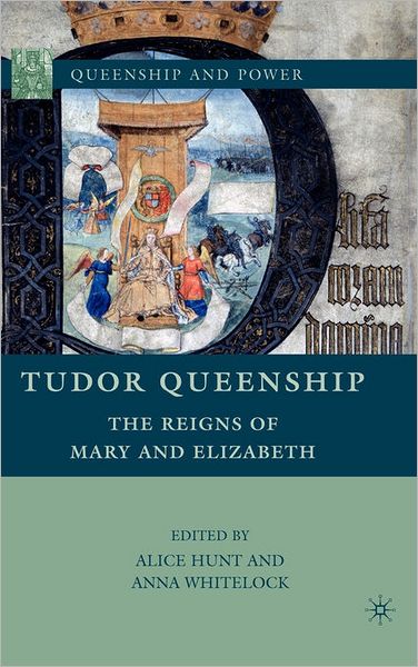 Cover for Alice Hunt · Tudor Queenship: The Reigns of Mary and Elizabeth - Queenship and Power (Hardcover Book) (2010)