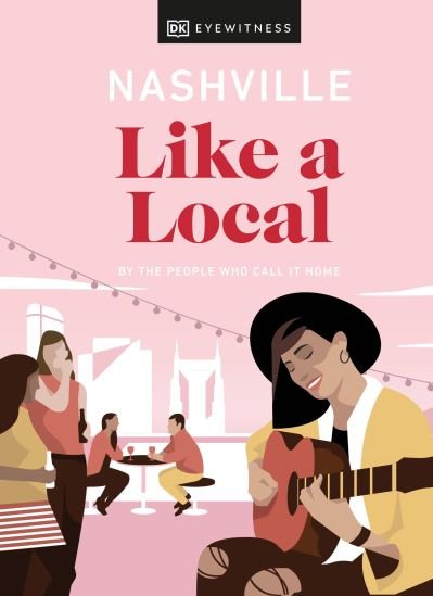 Cover for DK Eyewitness · Nashville Like a Local: By the People Who Call It Home - Local Travel Guide (Hardcover Book) (2022)
