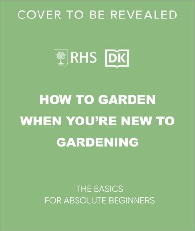 RHS How to Garden When You're New to Gardening: The Basics for Absolute Beginners - Dk - Livres - Dorling Kindersley Ltd - 9780241636237 - 4 janvier 2024