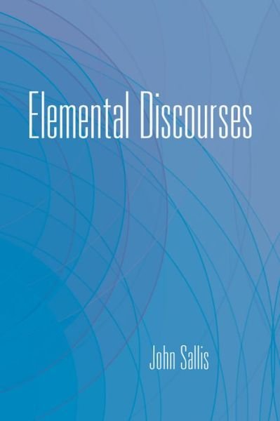Elemental Discourses - The Collected Writings of John Sallis - John Sallis - Books - Indiana University Press - 9780253037237 - September 28, 2018