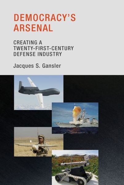 Cover for Gansler, Jacques S. (University of Maryland) · Democracy's Arsenal: Creating a Twenty-First-Century Defense Industry - Democracy's Arsenal (Paperback Book) (2013)