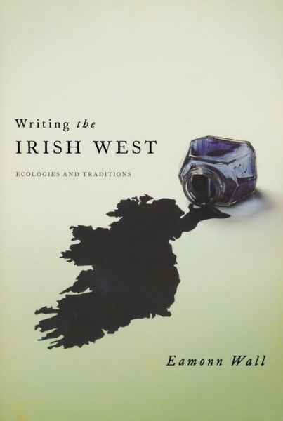 Cover for Eamonn Wall · Writing the Irish West: Ecologies and Traditions (Paperback Book) (2011)