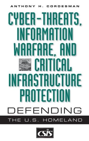 Cover for Anthony H. Cordesman · Cyber-threats, Information Warfare, and Critical Infrastructure Protection: Defending the U.S. Homeland - Praeger Security International (Hardcover Book) (2001)
