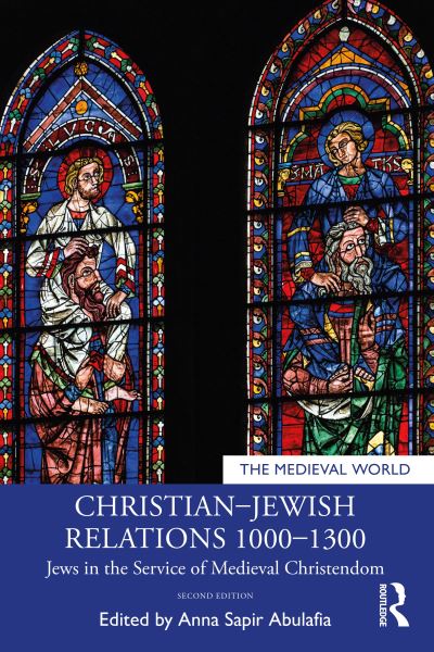 Cover for Abulafia, Anna Sapir (University of Oxford, UK) · Christian–Jewish Relations 1000–1300: Jews in the Service of Medieval Christendom - The Medieval World (Paperback Book) (2024)