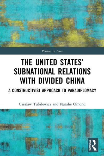 Cover for Tubilewicz, Czeslaw (University of Adelaide, Australia) · The United States’ Subnational Relations with Divided China: A Constructivist Approach to Paradiplomacy - Politics in Asia (Paperback Book) (2023)