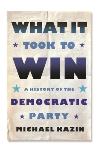 What It Took to Win: A History of the Democratic Party - Michael Kazin - Livros - Farrar, Straus and Giroux - 9780374200237 - 1 de março de 2022