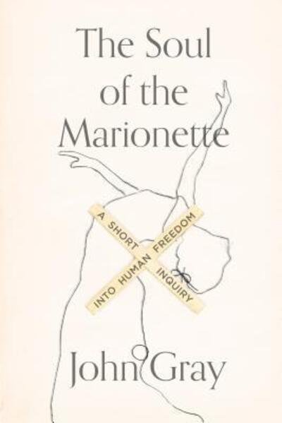 Cover for John Gray · The Soul of the Marionette: A Short Inquiry into Human Freedom (Paperback Bog) (2016)