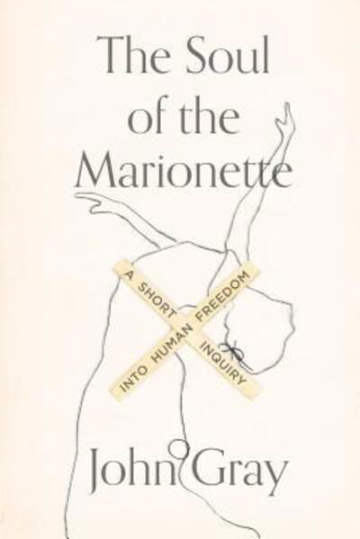 Cover for John Gray · The Soul of the Marionette: A Short Inquiry into Human Freedom (Paperback Bog) (2016)