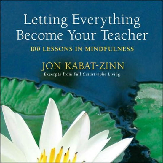 Cover for Jon Kabat-Zinn · Letting Everything Become Your Teacher: 100 Lessons in Mindfulness (Paperback Bog) (2009)