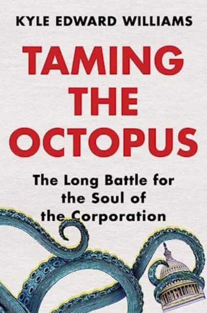 Cover for Williams, Kyle Edward (University of Virginia) · Taming the Octopus: The Long Battle for the Soul of the Corporation (Hardcover Book) (2024)
