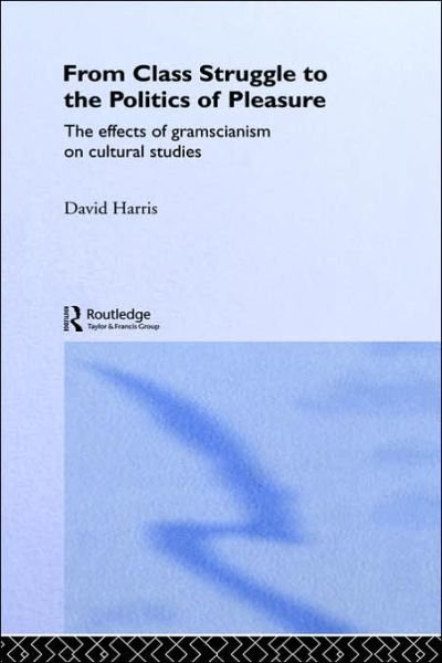 Cover for David Harris · From Class Struggle to the Politics of Pleasure: The Effects of Gramscianism on Cultural Studies (Innbunden bok) (1992)