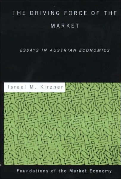 Cover for Israel M Kirzner · The Driving Force of the Market: Essays in Austrian Economics - Routledge Foundations of the Market Economy (Hardcover Book) (2000)