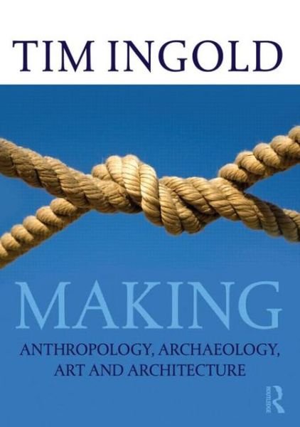Cover for Tim Ingold · Making: Anthropology, Archaeology, Art and Architecture (Taschenbuch) (2013)