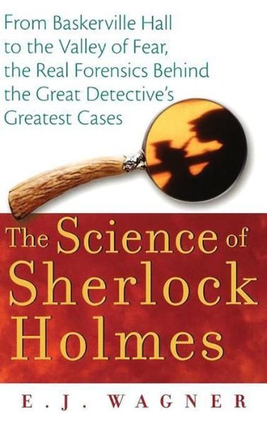 Cover for E.j. Wagner · The Science of Sherlock Holmes: from Baskerville Hall to the Valley of Fear, the Real Forensics Behind the Great Detective's Greatest Cases (Taschenbuch) (2007)