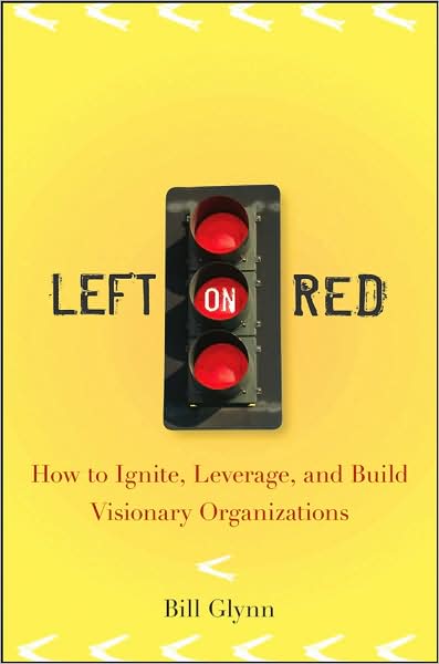 Cover for Bill Glynn · Left on Red: How to Ignite, Leverage and Build Visionary Organizations (Hardcover Book) (2008)
