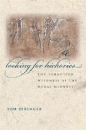 Cover for Tom Springer · Looking for Hickories: The Forgotten Wildness of the Rural Midwest (Hardcover Book) (2008)