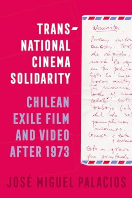 Transnational Cinema Solidarity: Chilean Exile Film and Video after 1973 - Cinema Cultures in Contact - Jose Miguel Palacios - Böcker - University of California Press - 9780520410237 - 20 maj 2025