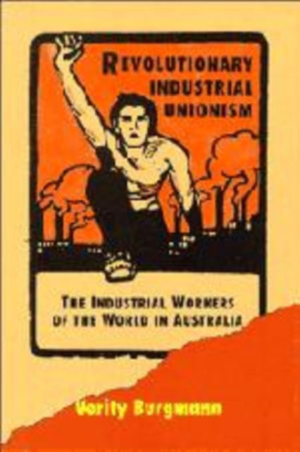 Cover for Verity Burgmann · Revolutionary Industrial Unionism: The Industrial Workers of the World in Australia (Hardcover Book) (1995)