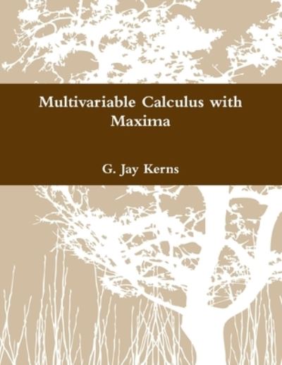 Multivariable Calculus with Maxima - G. Jay Kerns - Kirjat - Wright Books - 9780557249237 - lauantai 26. joulukuuta 2009