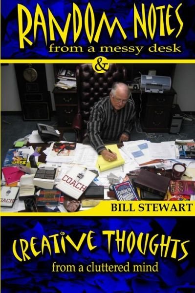 Cover for Bill Stewart · Random Notes From a Messy Desk and Creative Thoughts From a Cluttered Mind (Book) (2010)