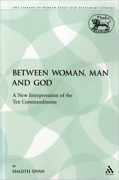 Cover for Hagith Sivan · Between Woman, Man and God: a New Interpretation of the Ten Commandments - Library of Hebrew Bible / Old Testament Studies (Paperback Book) (2009)