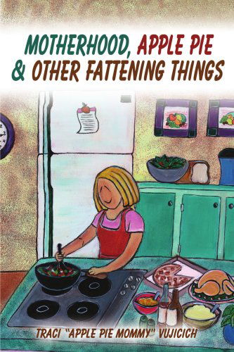 Cover for Traci Vujicich · Motherhood, Apple Pie &amp; Other Fattening Things (Paperback Book) (2001)
