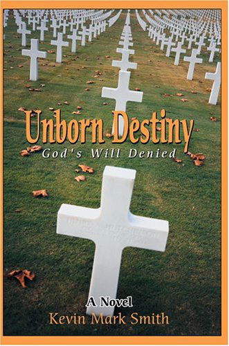 Unborn Destiny: God's Will Denied - Kevin Smith - Kirjat - iUniverse, Inc. - 9780595319237 - maanantai 26. huhtikuuta 2004