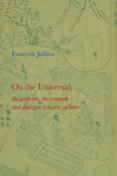 On the Universal: The Uniform, the Common and Dialogue between Cultures - Jullien, Francois (Universit Paris-Diderot) - Bøker - John Wiley and Sons Ltd - 9780745646237 - 6. juni 2014